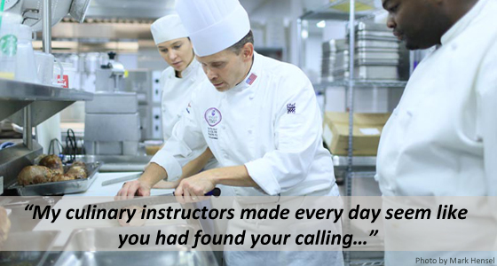My culinary instructors made every day seem like you had found your calling&hellip;